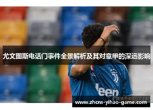 尤文图斯电话门事件全景解析及其对意甲的深远影响