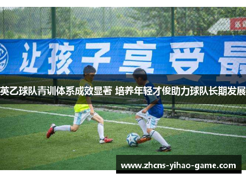 英乙球队青训体系成效显著 培养年轻才俊助力球队长期发展
