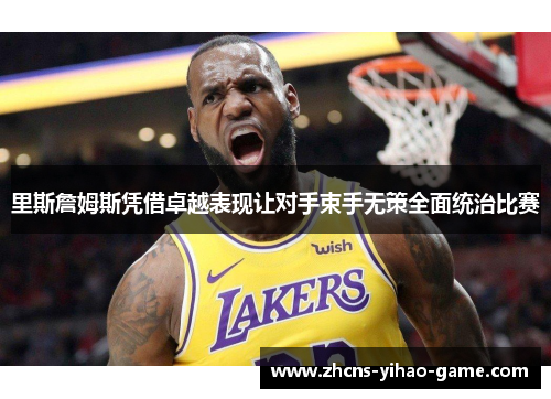 里斯詹姆斯凭借卓越表现让对手束手无策全面统治比赛