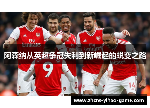 阿森纳从英超争冠失利到新崛起的蜕变之路